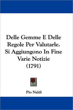 Delle Gemme E Delle Regole Per Valutarle. Si Aggiungono In Fine Varie Notizie (1791) de Pio Naldi