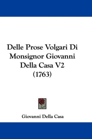 Delle Prose Volgari Di Monsignor Giovanni Della Casa V2 (1763) de Giovanni Della Casa