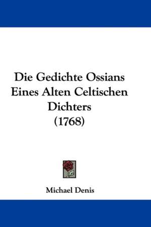 Die Gedichte Ossians Eines Alten Celtischen Dichters (1768) de Michael Denis