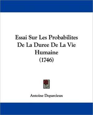 Essai Sur Les Probabilites De La Duree De La Vie Humaine (1746) de Antoine Deparcieux