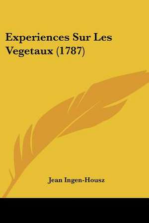 Experiences Sur Les Vegetaux (1787) de Jean Ingen-Housz