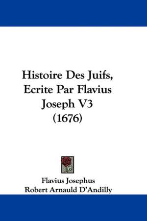 Histoire Des Juifs, Ecrite Par Flavius Joseph V3 (1676) de Flavius Josephus