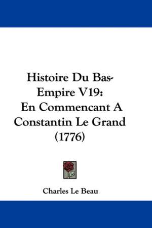 Histoire Du Bas-Empire V19 de Charles Le Beau