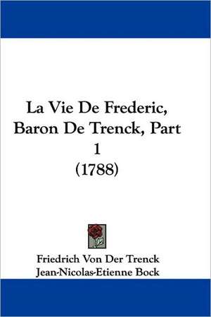 La Vie de Frederic, Baron de Trenck, Part 1 (1788) de Friedrich Freiherr Von Der Trenck