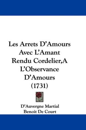 Les Arrets D'Amours Avec L'Amant Rendu Cordelier,A L'Observance D'Amours (1731) de D'Auvergne Martial