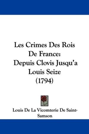 Les Crimes Des Rois De France de Louis De La Vicomterie De Saint-Samson