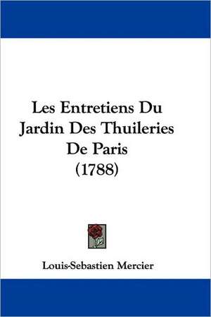 Les Entretiens Du Jardin Des Thuileries De Paris (1788) de Louis-Sebastien Mercier