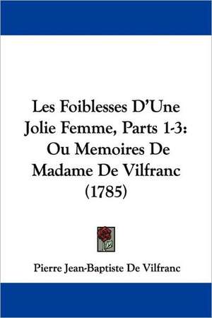 Les Foiblesses D'Une Jolie Femme, Parts 1-3 de Pierre Jean-Baptiste De Vilfranc