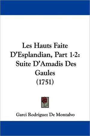 Les Hauts Faite D'Esplandian, Part 1-2 de Garci Rodriguez De Montalvo