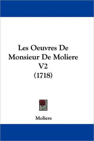 Les Oeuvres De Monsieur De Moliere V2 (1718) de Moliere