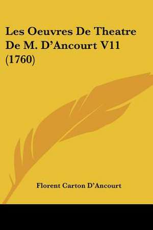 Les Oeuvres De Theatre De M. D'Ancourt V11 (1760) de Florent Carton D'Ancourt