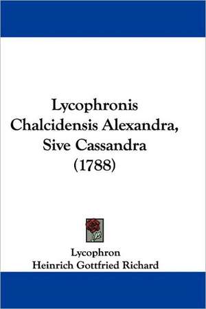 Lycophronis Chalcidensis Alexandra, Sive Cassandra (1788) de Lycophron