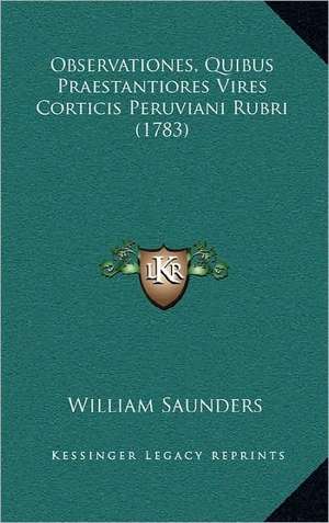 Observationes, Quibus Praestantiores Vires Corticis Peruviani Rubri (1783) de William Saunders