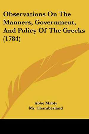 Observations on the Manners, Government, and Policy of the Greeks (1784) de Gabriel Bonnot De Mably