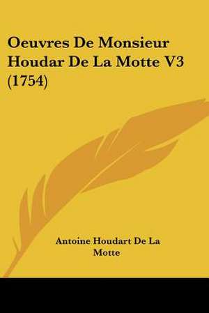 Oeuvres De Monsieur Houdar De La Motte V3 (1754) de Antoine Houdart De La Motte