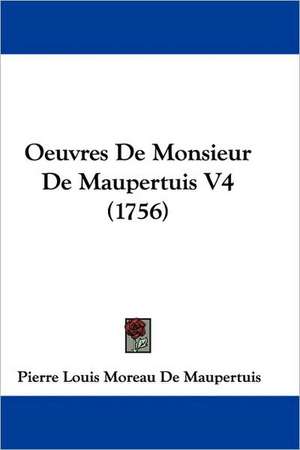 Oeuvres De Monsieur De Maupertuis V4 (1756) de Pierre Louis Moreau De Maupertuis