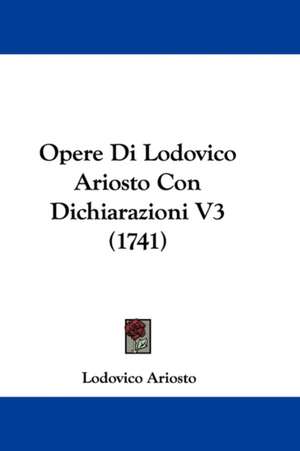 Opere Di Lodovico Ariosto Con Dichiarazioni V3 (1741) de Lodovico Ariosto