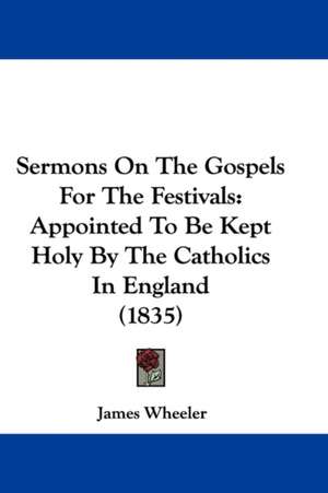 Sermons On The Gospels For The Festivals de James Wheeler