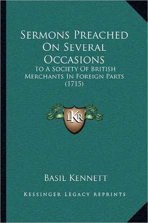 Sermons Preached On Several Occasions de Basil Kennett