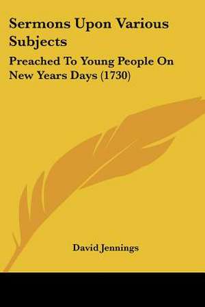 Sermons Upon Various Subjects de David Jennings