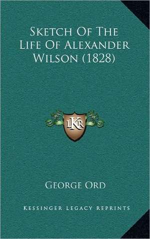 Sketch Of The Life Of Alexander Wilson (1828) de George Ord