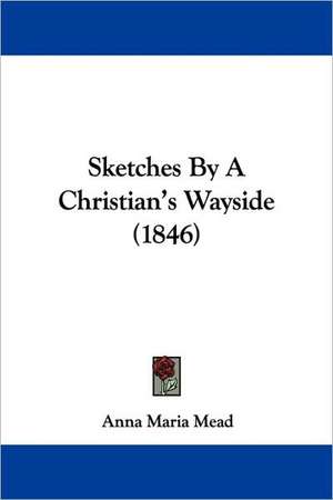 Sketches By A Christian's Wayside (1846) de Anna Maria Mead