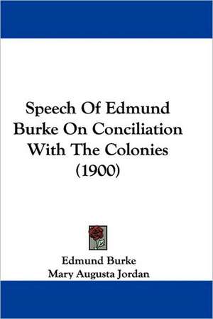 Speech Of Edmund Burke On Conciliation With The Colonies (1900) de Edmund Burke