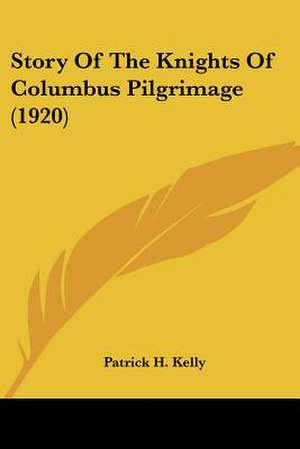 Story Of The Knights Of Columbus Pilgrimage (1920) de Patrick H. Kelly