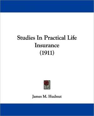 Studies In Practical Life Insurance (1911) de James M. Hudnut