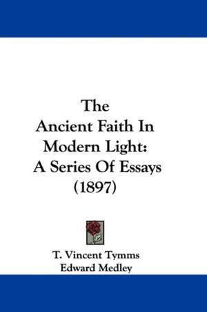 The Ancient Faith In Modern Light de T. Vincent Tymms