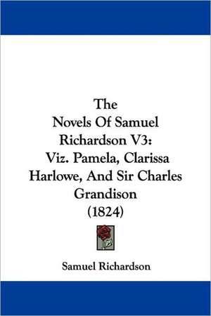 The Novels Of Samuel Richardson V3 de Samuel Richardson