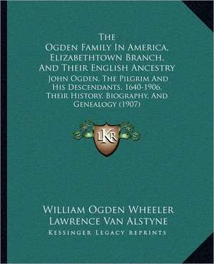 The Ogden Family In America, Elizabethtown Branch, And Their English Ancestry de William Ogden Wheeler