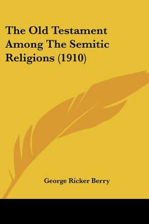 The Old Testament Among The Semitic Religions (1910) de George Ricker Berry