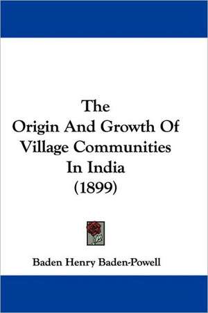 The Origin And Growth Of Village Communities In India (1899) de Baden Henry Baden-Powell