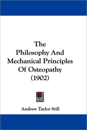 The Philosophy And Mechanical Principles Of Osteopathy (1902) de Andrew Taylor Still