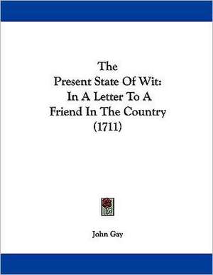 The Present State Of Wit de John Gay