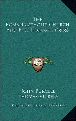 The Roman Catholic Church And Free Thought (1868) de John Purcell