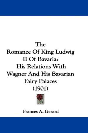 The Romance Of King Ludwig II Of Bavaria de Frances A. Gerard