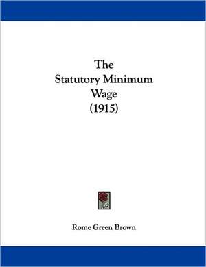 The Statutory Minimum Wage (1915) de Rome Green Brown