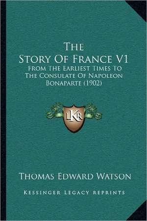 The Story Of France V1 de Thomas Edward Watson