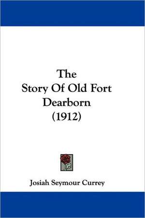 The Story of Old Fort Dearborn (1912) de J. Seymour Currey