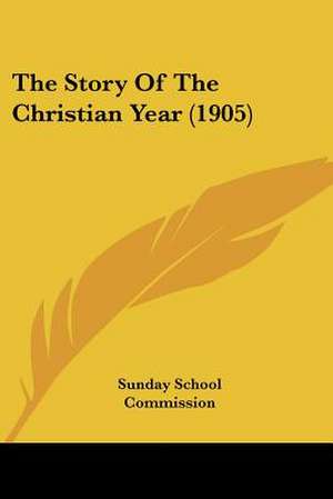 The Story Of The Christian Year (1905) de Sunday School Commission