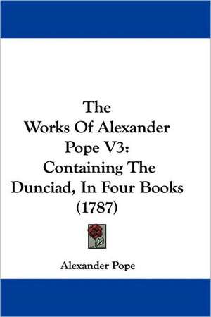 The Works Of Alexander Pope V3 de Alexander Pope