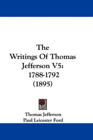 The Writings Of Thomas Jefferson V5 de Thomas Jefferson