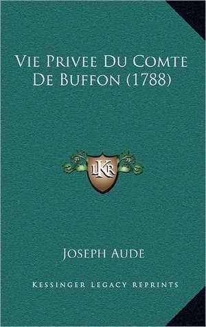 Vie Privee Du Comte De Buffon (1788) de Joseph Aude