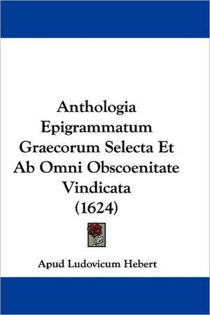 Anthologia Epigrammatum Graecorum Selecta Et Ab Omni Obscoenitate Vindicata (1624) de Apud Ludovicum Hebert