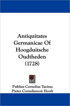 Antiquitates Germanicae Of Hoogduitsche Oudtheden (1728) de Publius Cornelius Tacitus