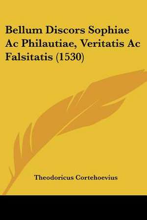 Bellum Discors Sophiae Ac Philautiae, Veritatis Ac Falsitatis (1530) de Theodoricus Cortehoevius