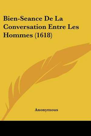 Bien-Seance De La Conversation Entre Les Hommes (1618) de Anonymous