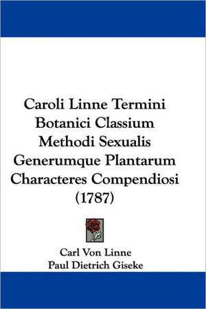 Caroli Linne Termini Botanici Classium Methodi Sexualis Generumque Plantarum Characteres Compendiosi (1787) de Carl Von Linne